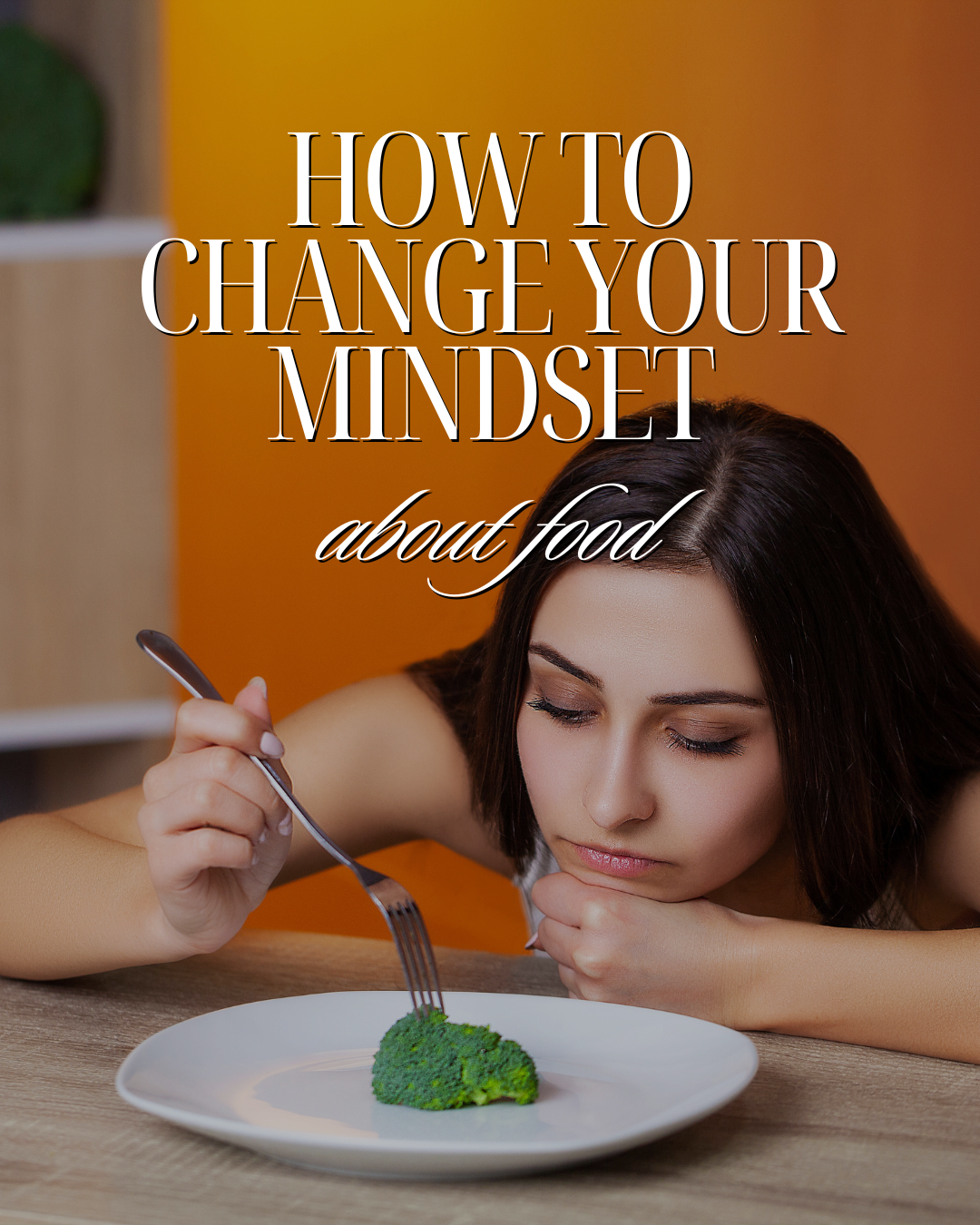 Ditch the Restrictive Mindset- How to Find a Place of Positivity around Food